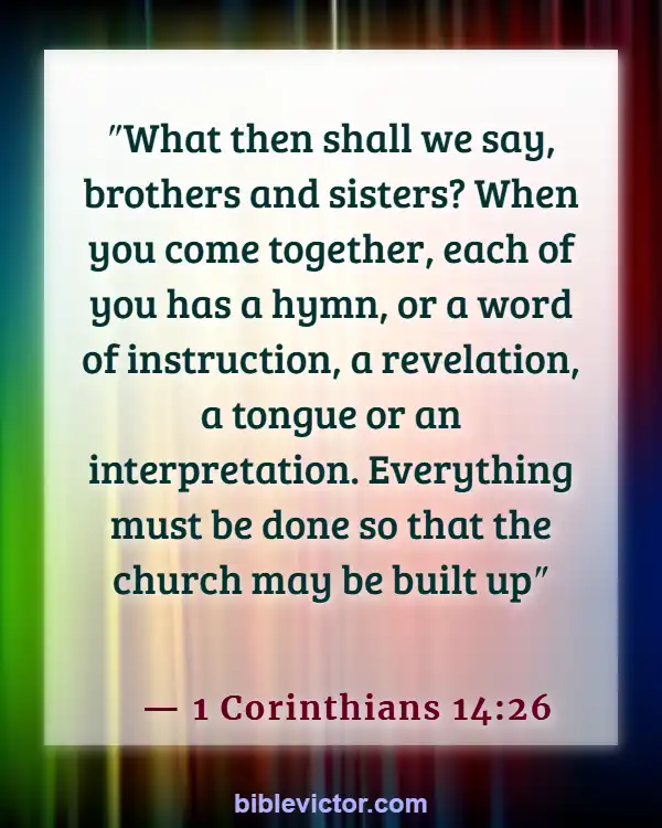 Bible verses About Encouraging One Another (1 Corinthians 14:26)